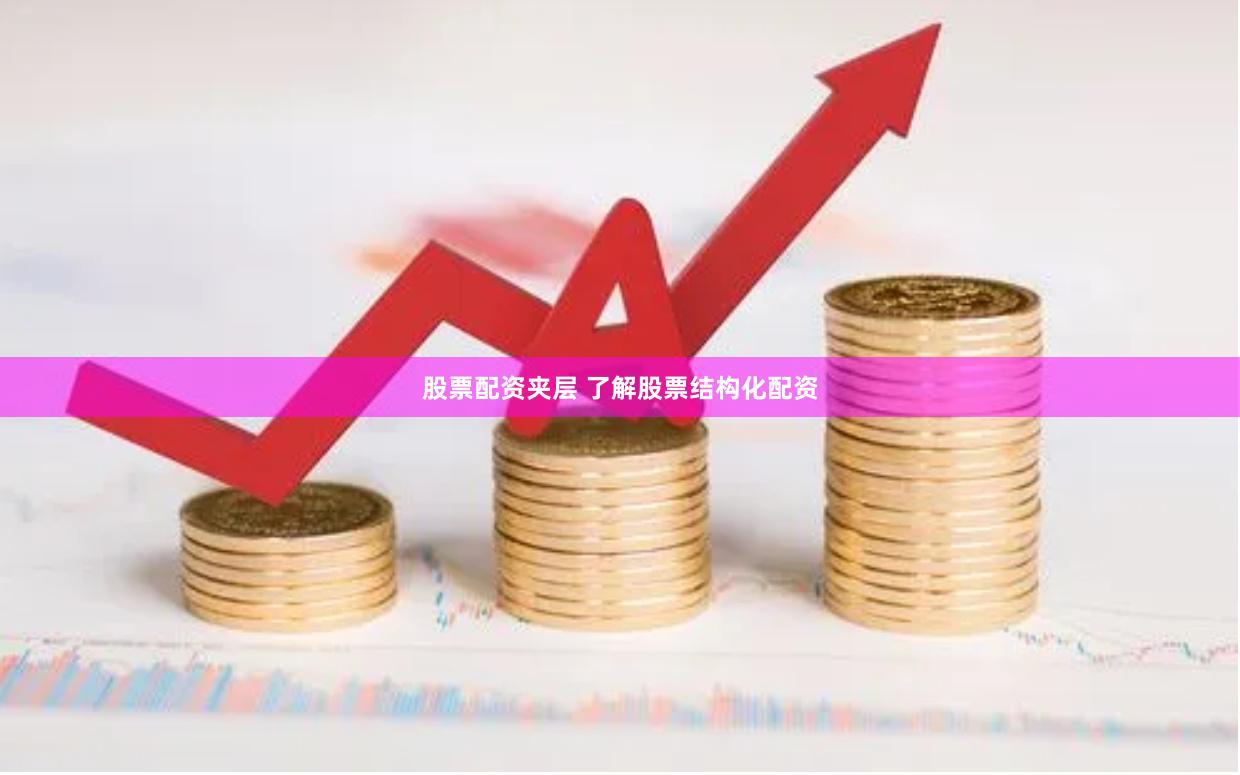股票配资夹层 了解股票结构化配资