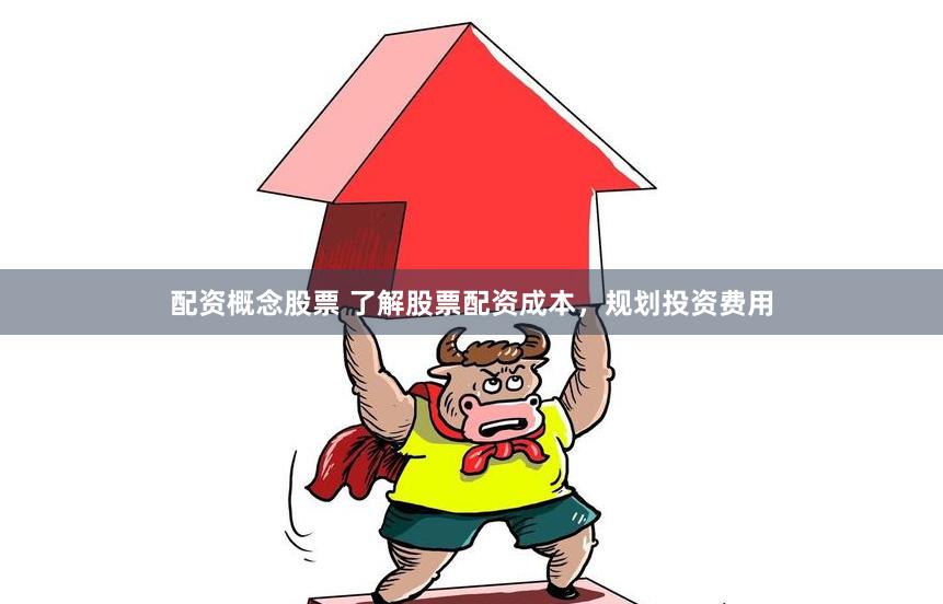配资概念股票 了解股票配资成本，规划投资费用