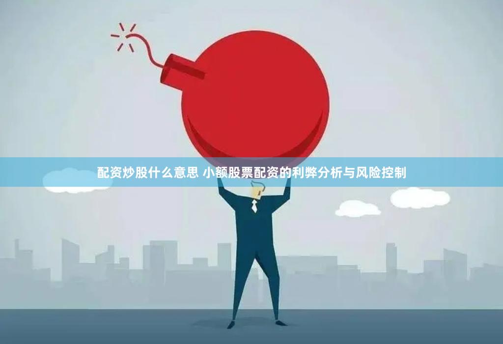 配资炒股什么意思 小额股票配资的利弊分析与风险控制