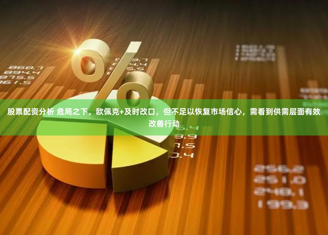 股票配资分析 危局之下，欧佩克+及时改口，但不足以恢复市场信心，需看到供需层面有效改善行动