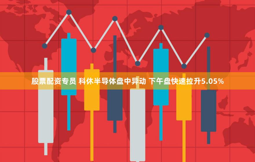 股票配资专员 科休半导体盘中异动 下午盘快速拉升5.05%