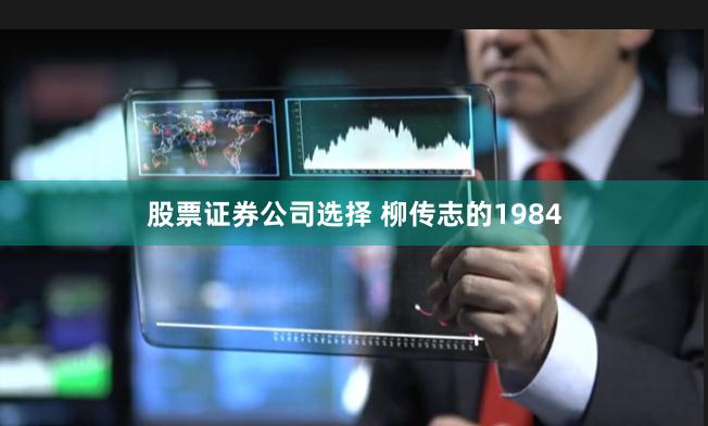 股票证券公司选择 柳传志的1984