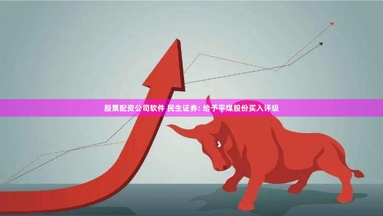 股票配资公司软件 民生证券: 给予平煤股份买入评级