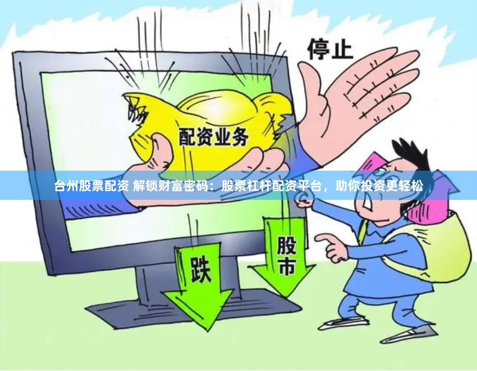 台州股票配资 解锁财富密码：股票杠杆配资平台，助你投资更轻松